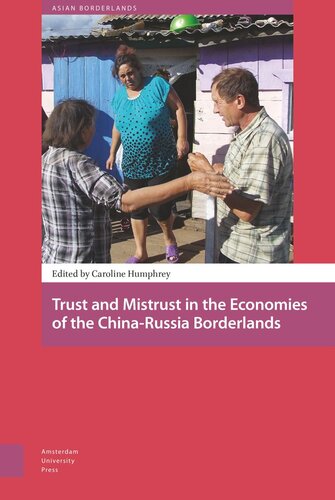 Trust And Mistrust In The Economies Of The Chinarussia Borderlands Caroline Humphrey Editor Willem Schendel Editor Tina Harris Editor