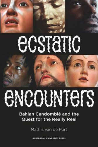 Ecstatic Encounters Bahian Candombl And The Quest For The Really Real Mattijs Van De Port Editor Michael W Hansen Editor Ido De Haan Editor Joel Cahen Editor
