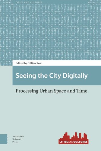 Seeing The City Digitally Processing Urban Space And Time Gillian Rose Editor