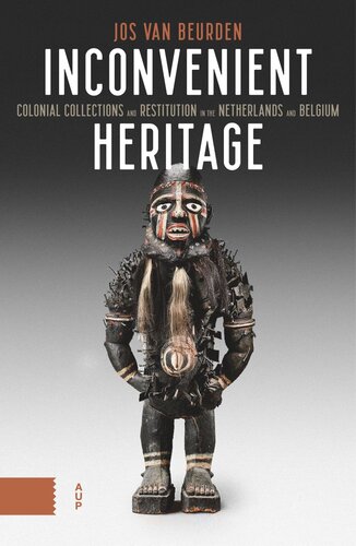 Inconvenient Heritage Colonial Collections And Restitution In The Netherlands And Belgium Jos Beurden