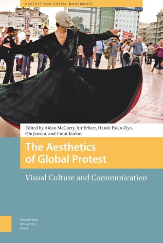 The Aesthetics Of Global Protest Visual Culture And Communication Aidan Mcgarry Editor Itir Erhart Editor Hande Eslenziya Editor Olu Jenzen Editor Umut Korkut Editor