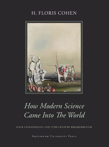 How Modern Science Came Into The World Four Civilizations One 17thcentury Breakthrough Floris Cohen