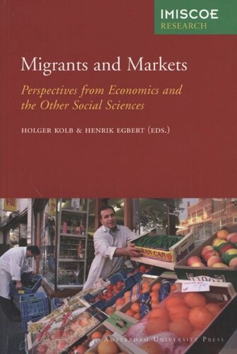 Migrants And Markets Perspectives From Economics And The Other Social Sciences Holger Kolb Editor Henrik Egbert Editor