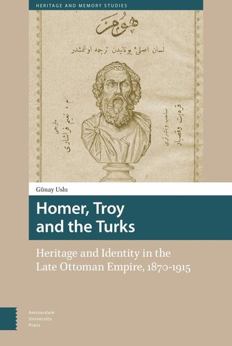 Homer Troy And The Turks Heritage And Identity In The Late Ottoman Empire 18701915 Gnay Uslu