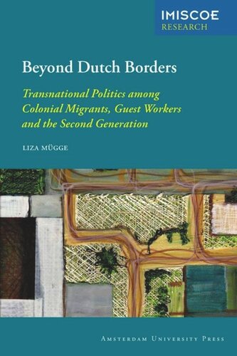 Beyond Dutch Borders Transnational Politics Among Colonial Migrants Guest Workers And The Second Generation Liza Mgge