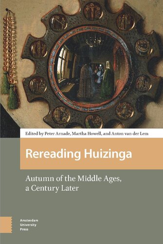 Rereading Huizinga Autumn Of The Middle Ages A Century Later Peter Arnade Editor Martha Howell Editor Anton Lem Editor