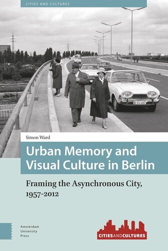 Urban Memory And Visual Culture In Berlin Framing The Asynchronous City 19572012 Simon Ward
