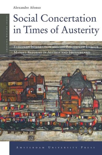 Social Concertation In Times Of Austerity European Integration And The Politics Of Labour Market Reforms In Austria And Switzerland Alexandre Afonso