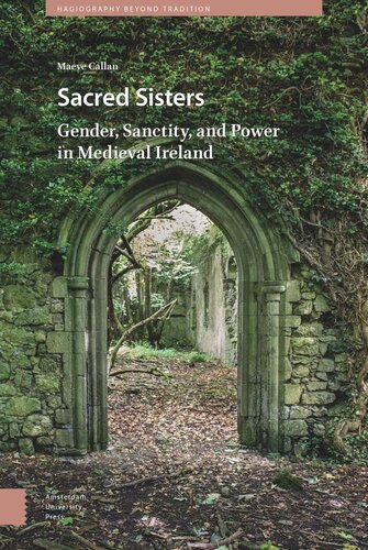 Sacred Sisters Gender Sanctity And Power In Medieval Ireland Maeve Callan