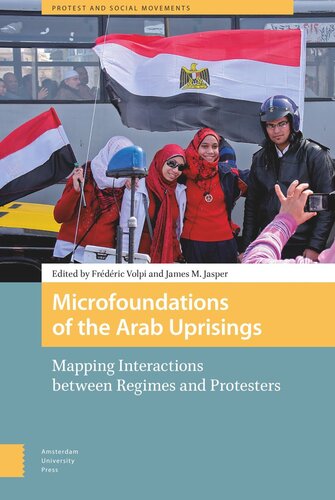 Microfoundations Of The Arab Uprisings Mapping Interactions Between Regimes And Protesters Frdric Volpi Editor James Jasper Editor