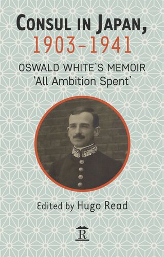 Consul In Japan 19031941 Oswald Whites Memoir All Ambition Spent Hugo Read