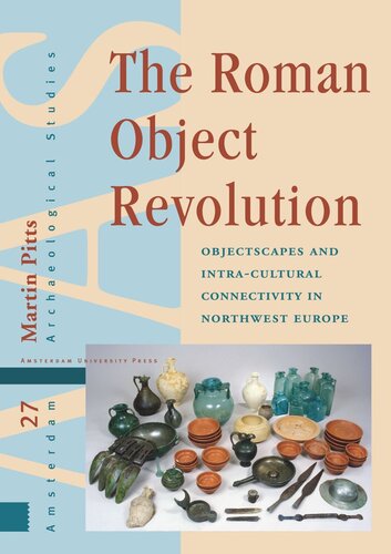 The Roman Object Revolution Objectscapes And Intracultural Connectivity In Northwest Europe Martin Pitts