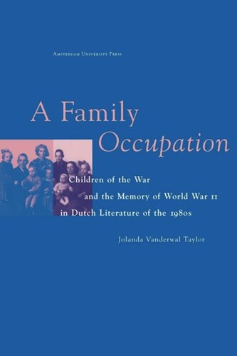 A Family Occupation Children Of The War And The Memory Of World War Ii In Dutch Literature Of The 1980s Jolanda Vanderwal Taylor