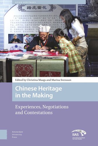 Chinese Heritage In The Making Experiences Negotiations And Contestations Christina Maags Editor Marina Svensson Editor