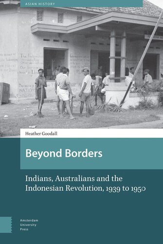 Beyond Borders Indians Australians And The Indonesian Revolution 1939 To 1950 Heather Goodall