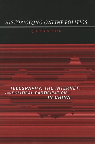 Historicizing Online Politics Telegraphy The Internet And Political Participation In China Yongming Zhou
