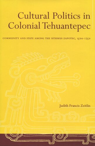 Cultural Politics In Colonial Tehuantepec Community And State Among The Isthmus Zapotec 15001750 Judith Francis Zeitlin