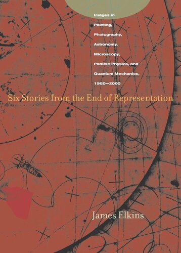Six Stories From The End Of Representation Images In Painting Photography Astronomy Microscopy Particle Physics And Quantum Mechanics 19802000 James Elkins