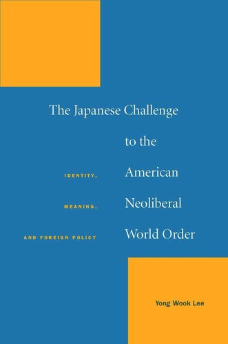 The Japanese Challenge To The American Neoliberal World Order Identity Meaning And Foreign Policy Yong Wook Lee