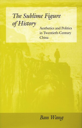 The Sublime Figure Of History Aesthetics And Politics In Twentiethcentury China Ban Wang