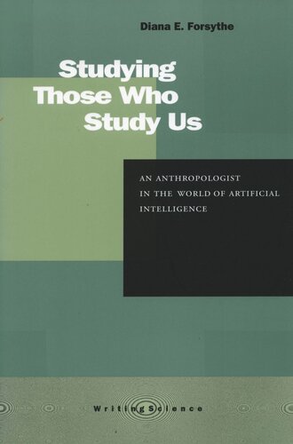 Studying Those Who Study Us An Anthropologist In The World Of Artificial Intelligence Diana E Forsythe Editor David J Hess Editor