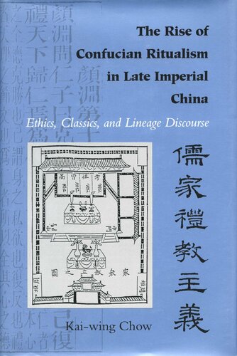 The Rise Of Confucian Ritualism In Late Imperial China Ethics Classics And Lineage Discourse Kaiwing Chow