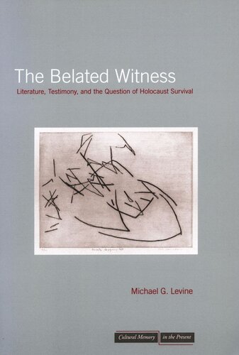 The Belated Witness Literature Testimony And The Question Of Holocaust Survival Michael G Levine