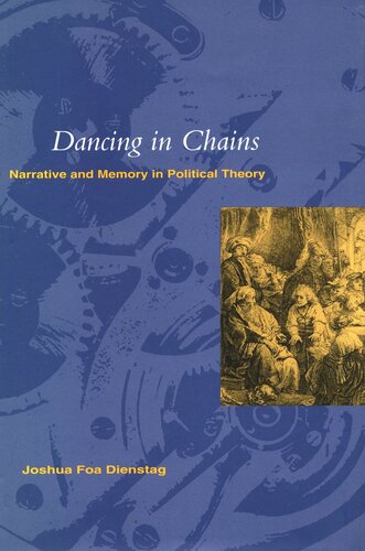Dancing In Chains Narrative And Memory In Political Theory Joshua Foa Dienstag