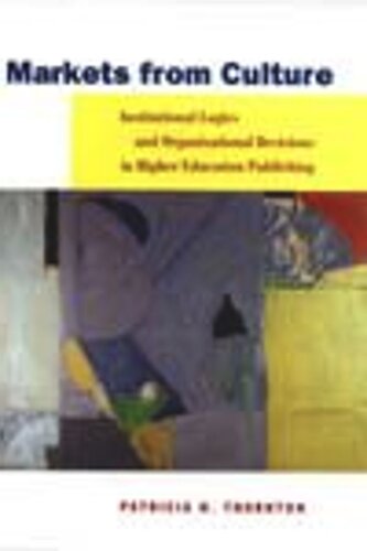 Markets From Culture Institutional Logics And Organizational Decisions In Higher Education Publishing Patricia H Thornton