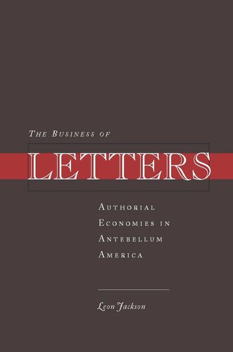 The Business Of Letters Authorial Economies In Antebellum America Leon Jackson