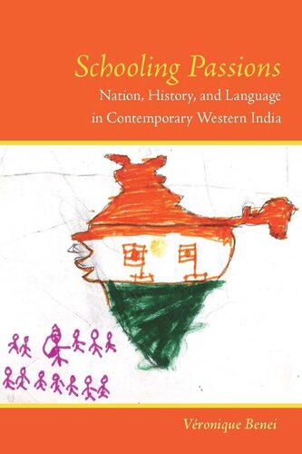 Schooling Passions Nation History And Language In Contemporary Western India Vronique Benei