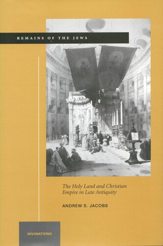 Remains Of The Jews The Holy Land And Christian Empire In Late Antiquity Andrew S Jacobs