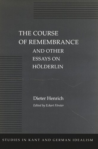 The Course Of Remembrance And Other Essays On Hlderlin Dieter Henrich Editor Eckart Frster Editor