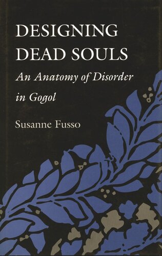 Designing Dead Souls An Anatomy Of Disorder In Gogol Susanne Fusso