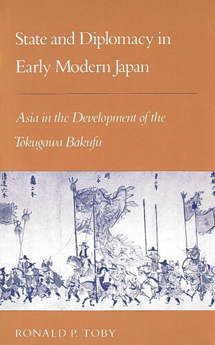 State And Diplomacy In Early Modern Japan Asia In The Development Of The Tokugawa Bakufu Ronald P Toby