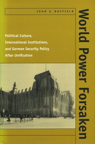World Power Forsaken Political Culture International Institutions And German Security Policy After Unification John S Duffield