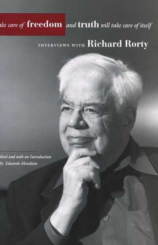 Take Care Of Freedom And Truth Will Take Care Of Itself Interviews With Richard Rorty Richard Rorty Editor Eduardo Mendieta Editor
