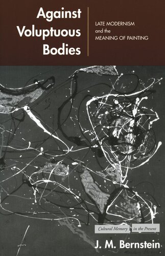 Against Voluptuous Bodies Late Modernism And The Meaning Of Painting J M Bernstein