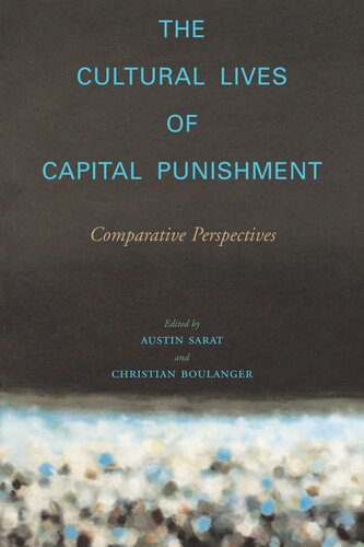 The Cultural Lives Of Capital Punishment Comparative Perspectives Austin Sarat Editor Christian Boulanger Editor
