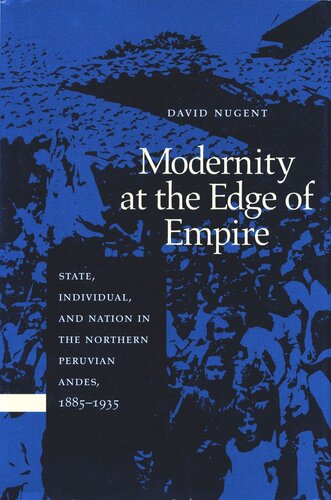Modernity At The Edge Of Empire State Individual And Nation In The Northern Peruvian Andes 18851935 David Nugent