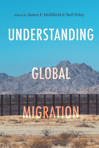 Understanding Global Migration James F Hollifield Editor Neil Foley Editor