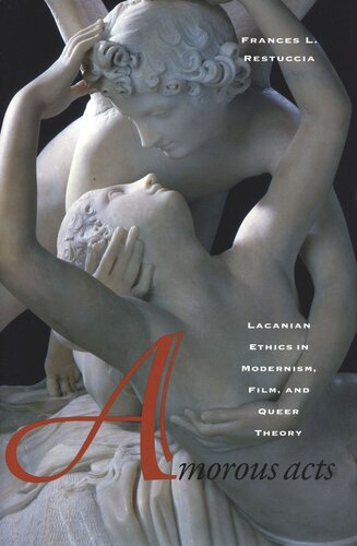 Amorous Acts Lacanian Ethics In Modernism Film And Queer Theory Frances L Restuccia