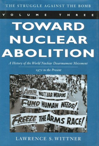 Toward Nuclear Abolition A History Of The World Nuclear Disarmament Movement 1971present Lawrence S Wittner