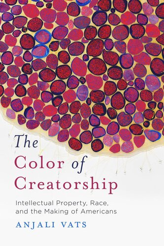 The Color Of Creatorship Intellectual Property Race And The Making Of Americans Anjali Vats