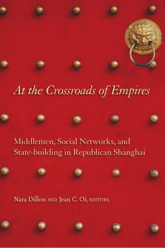 At The Crossroads Of Empires Middlemen Social Networks And Statebuilding In Republican Shanghai Nara Dillon Editor Jean C Oi Editor