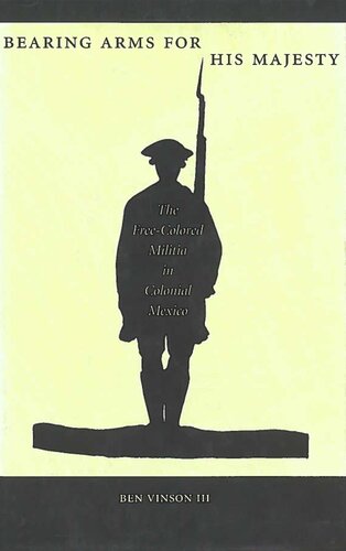 Bearing Arms For His Majesty The Freecolored Militia In Colonial Mexico Ben Vinson