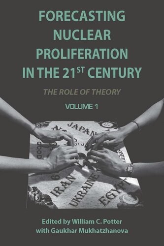 Forecasting Nuclear Proliferation In The 21st Century Volume 1 The Role Of Theory William Potter Editor Gaukhar Mukhatzhanova Editor