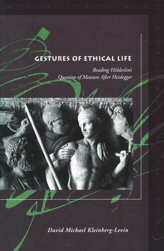 Gestures Of Ethical Life Reading Hlderlins Question Of Measure After Heidegger David Michael Kleinberglevin
