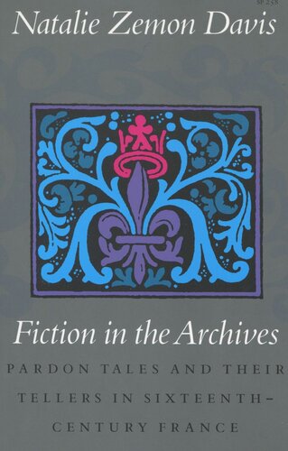 Fiction In The Archives Pardon Tales And Their Tellers In Sixteenthcentury France 1st Edition Natalie Zemon Davis