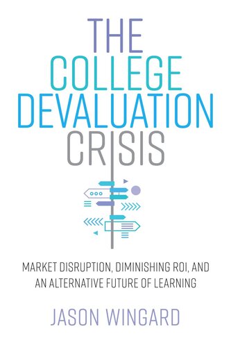 The College Devaluation Crisis Market Disruption Diminishing Roi And An Alternative Future Of Learning Jason Wingard